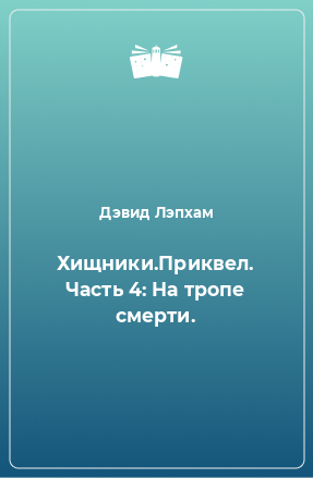 Книга Хищники.Приквел. Часть 4: На тропе смерти.