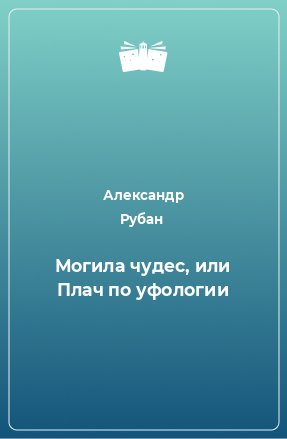 Книга Могила чудес, или Плач по уфологии