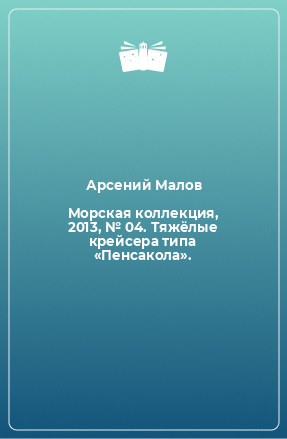 Книга Морская коллекция, 2013, № 04. Тяжёлые крейсера типа «Пенсакола».