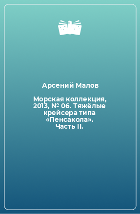 Книга Морская коллекция, 2013, № 06. Тяжёлые крейсера типа «Пенсакола». Часть II.