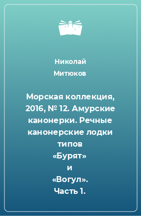 Книга Морская коллекция, 2016, № 12. Амурские канонерки. Речные канонерские лодки типов «Бурят» и «Вогул». Часть 1.