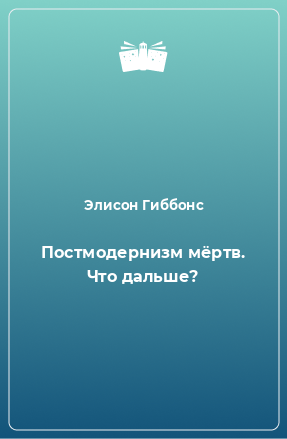 Книга Постмодернизм мёртв. Что дальше?