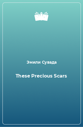 Книга These Precious Scars