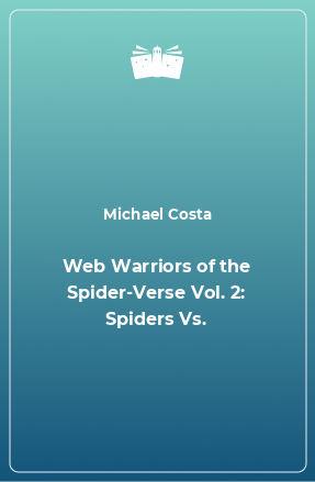 Книга Web Warriors of the Spider-Verse Vol. 2: Spiders Vs.