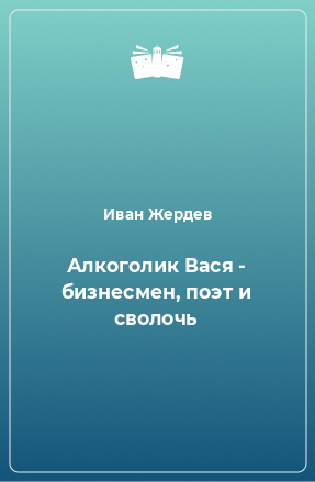 Книга Алкоголик Вася - бизнесмен, поэт и сволочь