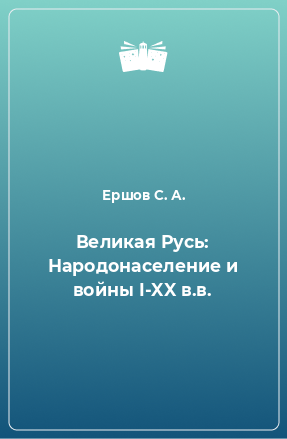 Книга Великая Русь: Народонаселение и войны I-XX в.в.