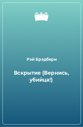 Книга Вскрытие (Вернись, убийца!)