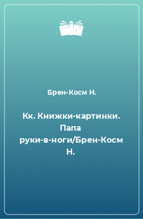 Книга Кк. Книжки-картинки. Папа руки-в-ноги/Брен-Косм Н.