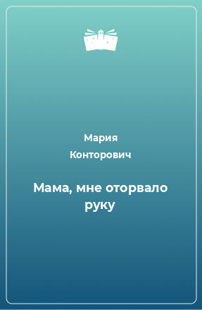 Книга Мама, мне оторвало руку