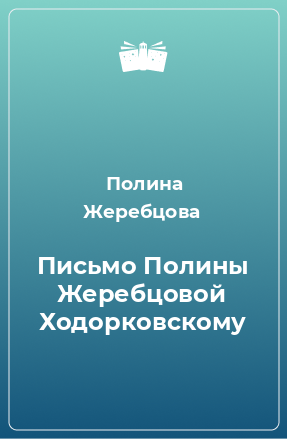 Книга Письмо Полины Жеребцовой Ходорковскому