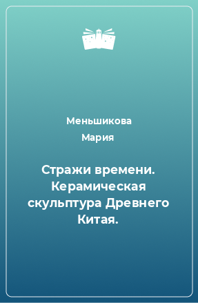 Книга Стражи времени. Керамическая скульптура Древнего Китая.