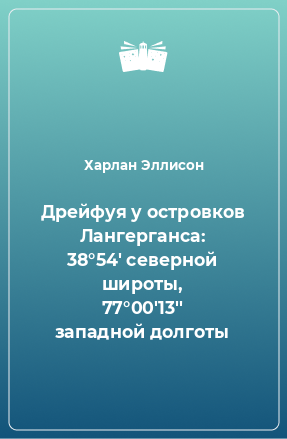 Книга Дрейфуя у островков Лангерганса: 38°54' северной широты, 77°00'13'' западной долготы