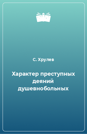 Книга Характер преступных деяний душевнобольных