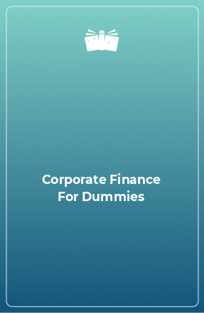 Книга Corporate Finance For Dummies