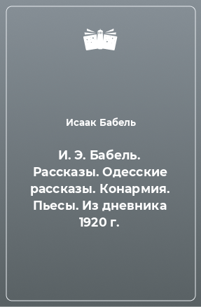 Книга И. Э. Бабель. Рассказы. Одесские рассказы. Конармия. Пьесы. Из дневника 1920 г.