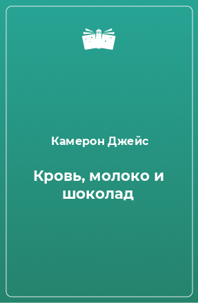 Книга Кровь, молоко и шоколад