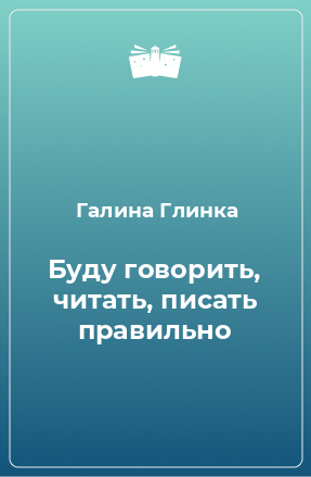 Книга Буду говорить, читать, писать правильно