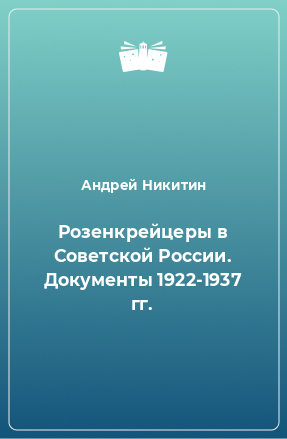 Книга Розенкрейцеры в Советской России. Документы 1922-1937 гг.
