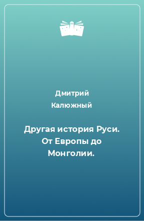 Книга Другая история Руси. От Европы до Монголии.