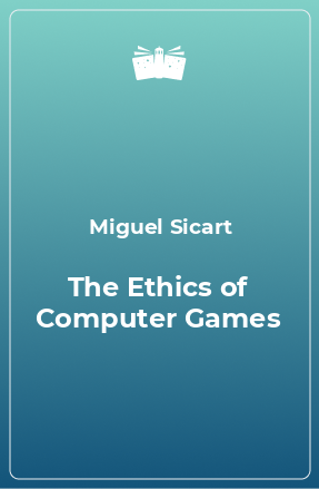 Книга The Ethics of Computer Games