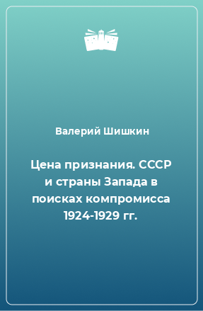 Книга Цена признания. СССР и страны Запада в поисках компромисса 1924-1929 гг.