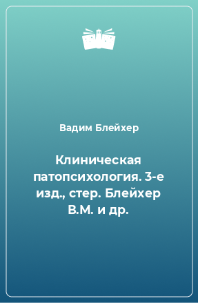 Книга Клиническая патопсихология. 3-е изд., стер. Блейхер В.М. и др.