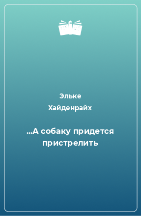 Книга ...А собаку придется пристрелить