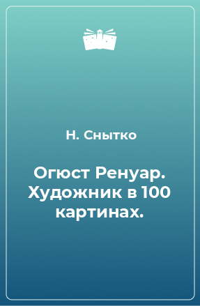 Книга Огюст Ренуар. Художник в 100 картинах.