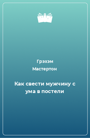 Книга Как свести мужчину с ума в постели