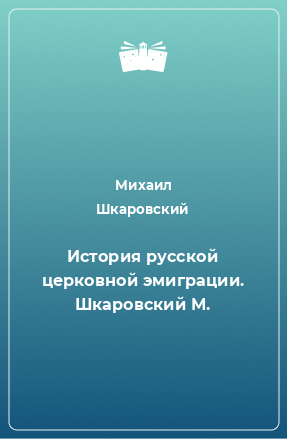 Книга История русской церковной эмиграции. Шкаровский М.