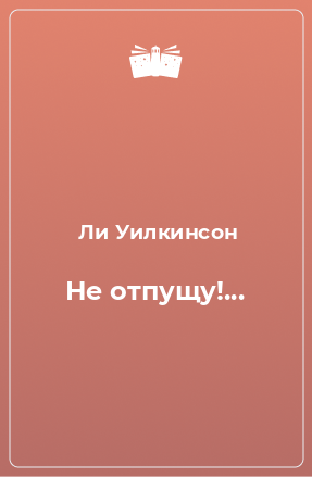 Книга Не отпущу!...