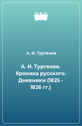 Книга А. И. Тургенев. Хроника русского. Дневники (1825 - 1826 гг.)