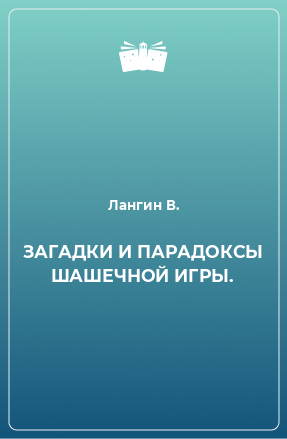 Книга ЗАГАДКИ И ПАРАДОКСЫ ШАШЕЧНОЙ ИГРЫ.