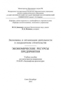 Книга Экономика и организация деятельности в ландшафтном строительстве. Экономические ресурсы предприятия: учебное пособие для магистрантов направления 35.04.09 «Ландшафтная архитектура»