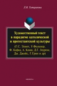 Книга Художественный текст в парадигме католической и протестантской культуры (Г.С. Элиот, У.Фолкнер, Ф. Кафка, А. Камю, Д.Г. Лоуренс, Дж. Джойс, Г.Грин и др.): монография