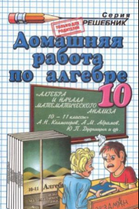 Книга Домашняя работа по алгебре и началам математического анализа за 10 класс к учебнику А.Н. Колмогорова и др. «Алгебра и начала математического анализа. 10-11 классы»