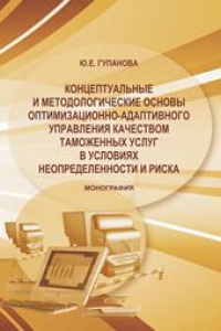 Книга Концептуальные и методологические основы оптимизационно-адаптивного управления качеством таможенных услуг в условиях неопределенности и риска: монография