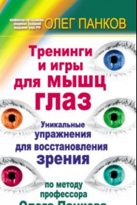 Книга Тренинги и игры для мышц глаз. Уникальные упражнения для восстановления зрения по методу профессора Олега Панкова