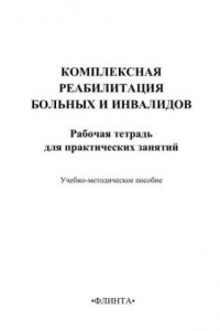 Книга Комплексная реабилитация больных и инвалидов. Рабочая тетрадь для практических занятий