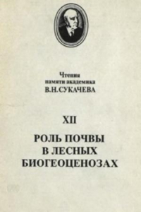 Книга Роль почвы в лесных биогеоценозах. Доклад на XII ежегодном чтении памяти акад. В.Н. Сукачева