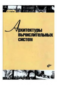 Книга Архитектуры вычислительных систем учебник для студентов высших учебных заведений, обучающихся по направлению ВПО 010400 ''Информационные технологии''