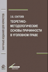 Книга Теоретико-методологические основы причинности в уголовном праве: монография. Научная специальность 12.00.08 