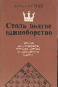 Книга Столь долгое единоборство Записки комментатора четырех матчей за шахмат. корону [между Г. Каспаровым и А. Карповым, 1984-1987 гг.]