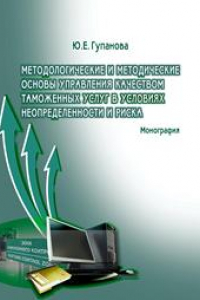 Книга Методологические и методические основы управления качеством таможенных услуг в условиях неопределенности и риска: монография