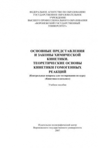 Книга Основные представления и законы химической кинетики. Теоретические основы кинетики гомогенных реакций : (контрольные вопросы для тестирования по курсу ''Кинетика и катализ''): Учебное пособие