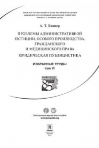 Книга Избранные труды: в 7 т. Т. VI. Проблемы административной юстиции, особого производства, гражданского и медицинского права. Юридическая публицистика