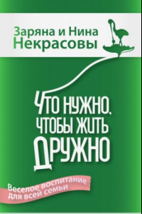 Книга Что нужно, чтобы жить дружно. Весёлое воспитание для всей семьи