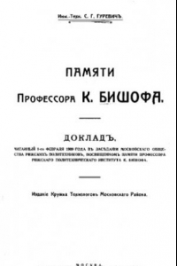 Книга Памяти профессора К. Бишофа - доклад, читан. 1 февр. 1909 г. в заседании Моск. о-ва рижских политехников