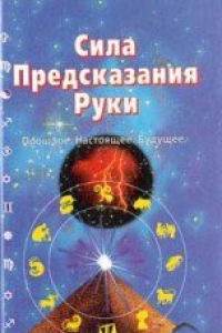 Книга Сила предсказания руки. Прошлое. Настоящее. Будущее