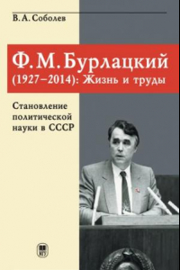 Книга Ф.М. Бурлацкий (1927-2014): жизнь и труды. Становление политической науки в СССР